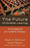 The Future of Christian Learning: An Evangelical and Catholic Dialogue