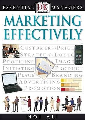 Marketing Effectively (DK Essential Managers)