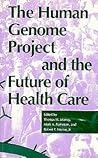 The Human Genome Project and the Future of Health Care (Medical Ethics) The Human Genome Project and the Future of Health Care (Medical Ethics)
