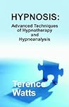 Hypnosis: Advanced Techniques of Hypnotherapy and Hypnoanalysis Hypnosis: Advanced Techniques of Hypnotherapy and Hypnoanalysis