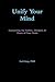 Unify Your Mind: Connecting the Feelers, Thinkers, & Doers of Your Brain