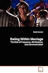 Dating Within Marriage: The Role of Frequency, Attributions, and Communication Dating Within Marriage: The Role of Frequency, Attributions, and Communication