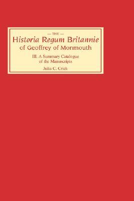 Historia Regum Britannie of Geoffrey of Monmouth III: A Summary Catalogue of the Manuscripts (Hardcover)