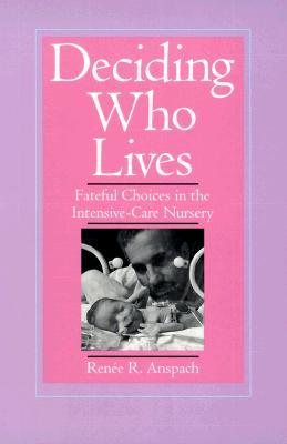 Deciding Who Lives: Fateful Choices in the Intensive-Care Nursery (Paperback)