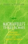 Machiavelli's Three Romes: Religion, Human Liberty, and Politics Reformed