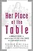 Her Place at the Table: A Woman's Guide to Negotiating Five Key Challenges to Leadership Success