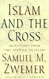 Islam and the Cross: Selections from "the Apostle to Islam Islam and the Cross: Selections from "the Apostle to Islam
