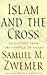 Islam and the Cross by Samuel M. Zwemer