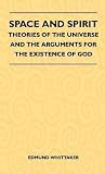 Space And Spirit - Theories Of The Universe And The Arguments For The Existence Of God Space And Spirit - Theories Of The Universe And The Arguments For The Existence Of God