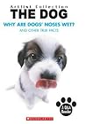 The Dog: Why Are Dogs' Noses Wet?: And Other True Facts