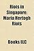 Riots in Singapore: Maria Hertogh Riots, 1969 Race Riots of Singapore, 1964 Race Riots in Singapore, Hock Lee Bus Riots