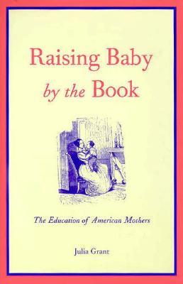 Raising Baby by the Book: The Education of American Mothers (Hardcover)