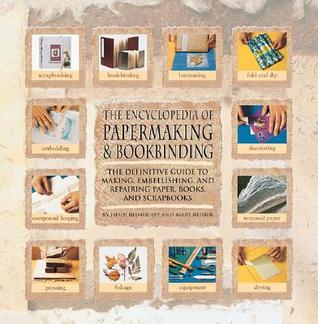 Encyclopedia Of Papermaking And Bookbinding: The Definitive Guide To Making, Embellishing, And Repairing Paper, Books, And Scrapbooks (Hardcover)