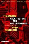 Fragments: Architecture and the Unfinished: Essays Presented to Robin Middleton