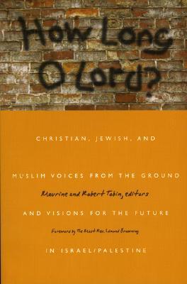 How Long O Lord?: Christian, Jewish, and Muslim Voices from the Ground and Visions for the Future in Israel/Palestine (Paperback)