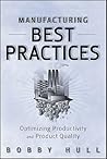 Manufacturing Best Practices: Optimizing Productivity and Product Quality (Wiley & SAS Business Series) Manufacturing Best Practices: Optimizing Productivity and Product Quality (Wiley & SAS Business Series)