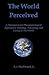 The World Perceived: A Theological And Phenomenological Approach To Thinking, Perceiving, And Living In-The-World