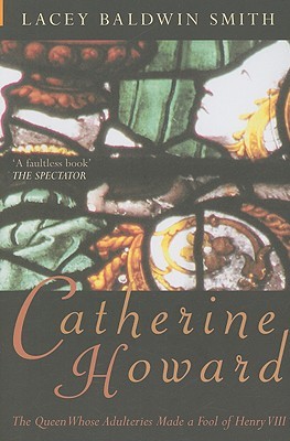 Catherine Howard: The Queen Whose Adulteries Made a Fool of Henry VIII (Hardcover)