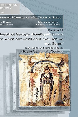 Jacob of Sarug's Homily on Simon Peter, When Our Lord Said 'Get Behind Me, Satan' (Texts from Christian Late Antiquity; Metrical Homilies of Ma) (English and Syriac Edition)