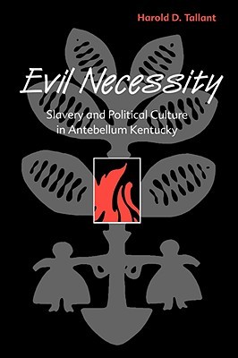 Evil Necessity: Slavery and Political Culture in Antebellum Kentucky (Paperback)