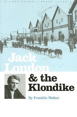 Jack London and The Klondike: The Genesis of an American Writer (The Huntington Library Classics)