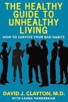 The Healthy Guide to Unhealthy Living: How to Survive Your Bad Habits
