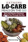Extreme Lo-Carb Meals On The Go: Fast And Fabulous Solutions To Get You Through The Day