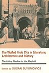 The Walled Arab City in Literature, Architecture and History (History and Society in the Islamic World)