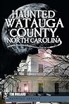 Haunted Watauga County, North Carolina (Haunted America) Haunted Watauga County, North Carolina (Haunted America)