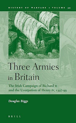 Three Armies in Britain: The Irish Campaign of Richard II and the Usurpation of Henry IV, 1397-1399 (Hardcover)