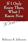 If I Only Knew Then, What I Know Now: A True Story!