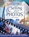 Shooting & Selling Your Photos: The Complete Guide to Making Money with Your Photography