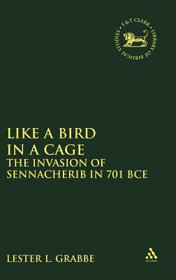Like a Bird in a Cage: The Invasion of Sennacherib in 701 BCE (The Library of Hebrew Bible/Old Testament Studies, 363)