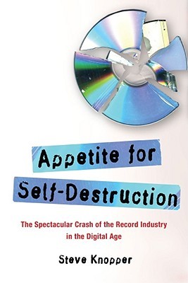 Appetite for Self-Destruction: The Spectacular Crash of the Record Industry in the Digital Age (Hardcover)