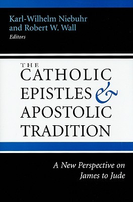 The Catholic Epistles and Apostolic Tradition: A New Perspective on James to Jude (Hardcover)