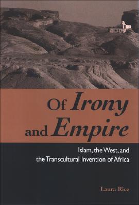Of Irony and Empire: Islam, the West, and the Transcultural Invention of Africa (Explorations Postcolon Studies)