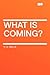 What Is Coming?