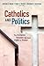 Catholics and Politics by Kristin E. Heyer