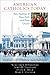 American Catholics Today: New Realities of Their Faith and Their Church