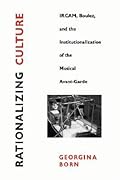 Rationalizing Culture: IRCAM, Boulez, and the Institutionalization of the Musical Avant-Garde (Association)