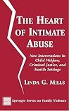 The Heart of Intimate Abuse: New Interventions in Child Welfare, Criminal Justice, and Health Settings (Springer Series on Family Violence) The Heart of Intimate Abuse: New Interventions in Child Welfare, Criminal Justice, and Health Settings (Springer Series on Family Violence)