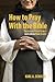How to Pray With the Bible by Karl A. Schultz