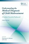 Understanding The Medical Diagnosis Of Child Maltreatment: A Guide for Nonmedical Professionals