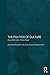 The Politics of Culture (Routledge/Leiden Series in Modern East Asian Politics, History and Media)