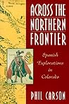 Across the Northern Frontier: Spanish Explorations in Colorado Across the Northern Frontier: Spanish Explorations in Colorado