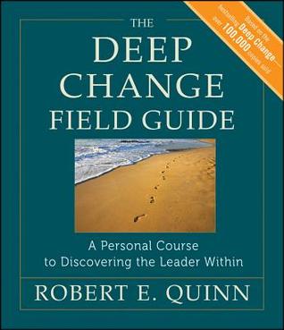 The Deep Change Field Guide: A Personal Course to Discovering the Leader Within (Jossey-Bass Leadership Series)