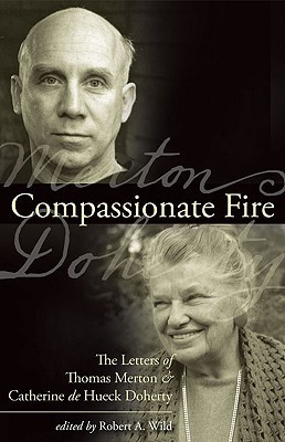 Compassionate Fire: The Letters of Thomas Merton & Catherine De Hueck Doherty (Paperback)