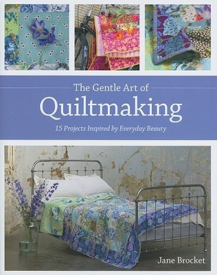 The Gentle Art of Quiltmaking: 15 Projects Inspired by Everyday Beauty (Kindle Edition)