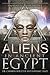Aliens in Ancient Egypt: Close Encounters and Secrets of the Nile Civilization