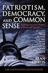Patriotism, Democracy, and Common Sense: Restoring America's Promise at Home and Abroad